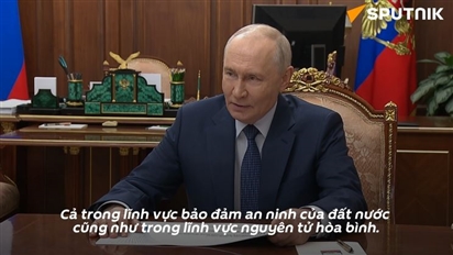 Tổng thống Putin: Nga xây dựng nhà máy điện hạt nhân với công nghệ mới nhất mà nước ngoài không có