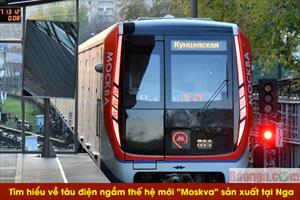 Tìm hiểu về tàu điện ngầm thế hệ mới Moskva sản xuất tại Nga