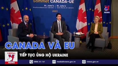 Canada và EU khẳng định tiếp tục ủng hộ Ukraine